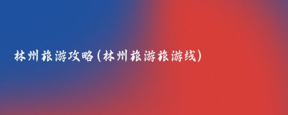 林州旅游攻略(林州旅游旅游线)