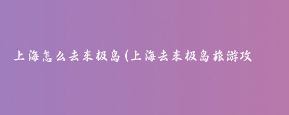 上海怎么去东极岛(上海去东极岛旅游攻略	)