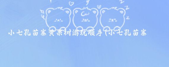 小七孔苗寨黄果树游玩顺序(小七孔苗寨旅游攻略	)