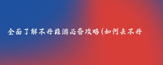 全面了解不丹旅游必备攻略(如何去不丹旅游攻略)