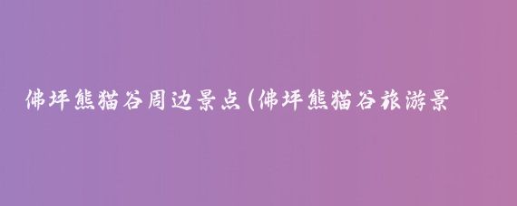 佛坪熊猫谷周边景点(佛坪熊猫谷旅游景区)