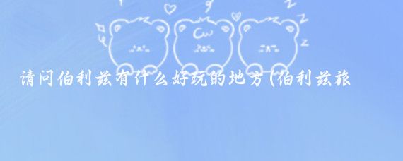 请问伯利兹有什么好玩的地方(伯利兹旅游攻略)