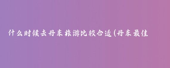 什么时候去丹东旅游比较合适(丹东最佳旅游季节)