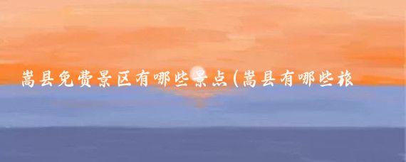 嵩县免费景区有哪些景点(嵩县有哪些旅游景点)