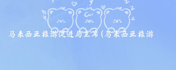 马来西亚旅游促进局主席(马来西亚旅游促进局)