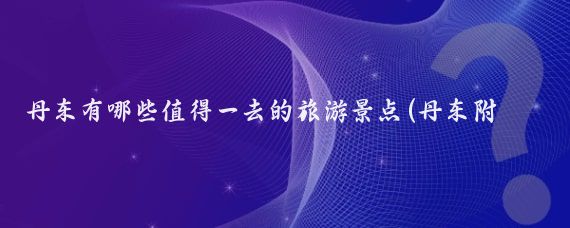 丹东有哪些值得一去的旅游景点(丹东附近的旅游景点)