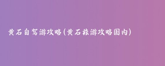 黄石自驾游攻略(黄石旅游攻略国内)