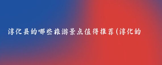淳化县的哪些旅游景点值得推荐(淳化的旅游景点大全)