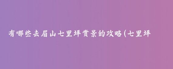 有哪些去眉山七里坪赏景的攻略(七里坪旅游旅游攻略)