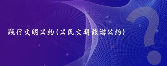 践行文明公约(公民文明旅游公约)