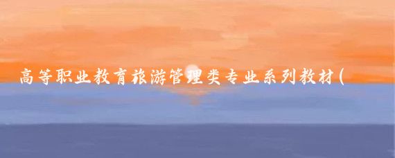 高等职业教育旅游管理类专业系列教材(旅游管理学 教材)