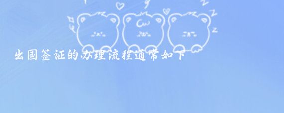 出国签证的办理流程通常如下