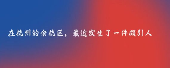 在杭州的余杭区，最近发生了一件颇引人注目的事情,原本宁静的大朗山