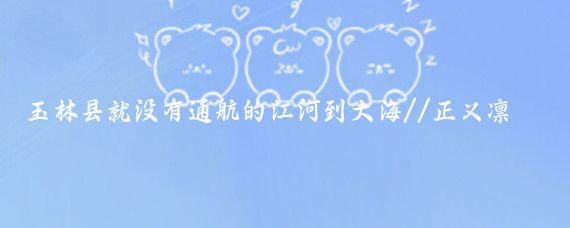 玉林县就没有通航的江河到大海//正义凛然船帆R08:正木鸭！