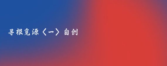 寻根觅源〈一〉自创