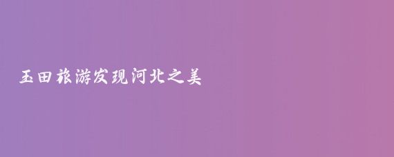 玉田旅游发现河北之美