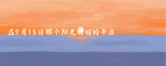在7月15日那个阳光明媚的午后