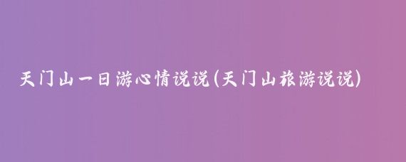 天门山一日游心情说说(天门山旅游说说)