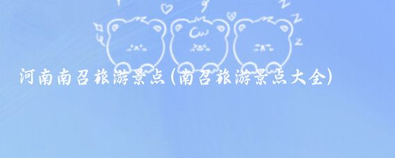 河南南召旅游景点(南召旅游景点大全)