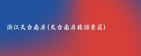 浙江天台南屏(天台南屏旅游景区)