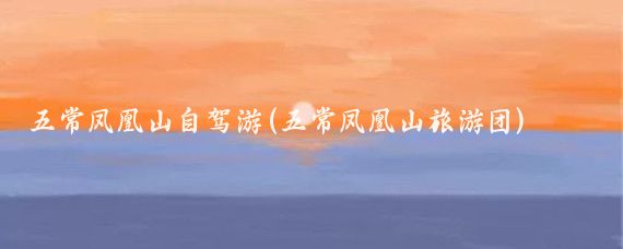 五常凤凰山自驾游(五常凤凰山旅游团)