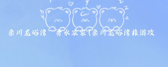 栾川龙峪湾·秀水农家(栾川龙峪湾旅游攻略)